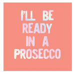 I'll Be Ready in a Prosecco Beverage Napkins - Eden Lifestyle
