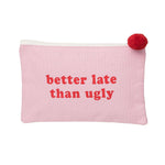 Better late than Ugly Cosmetic Bag - Eden Lifestyle